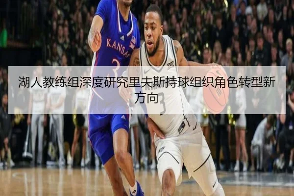 湖人教练组深度研究里夫斯持球组织角色转型新方向